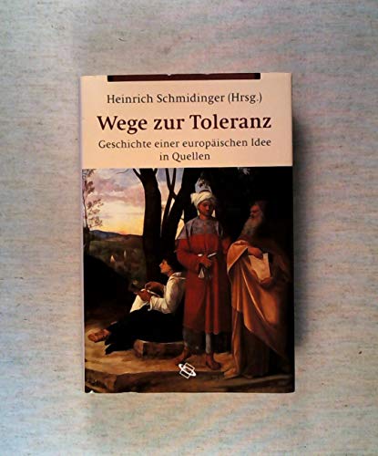 Wege zur Toleranz - Geschichte einer europäischen Idee in Quellen - Heinrich, Schmidinger
