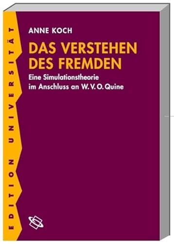 Das Verstehen des Fremden Eine Simulationstheorie im Anschluss an W. V. O. Quine