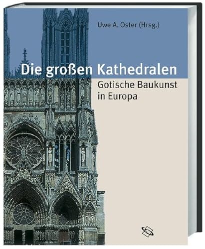 Die großen Kathedralen. Gotische Baukunst in Europa. - Oster, Uwe A. (Hrsg:)