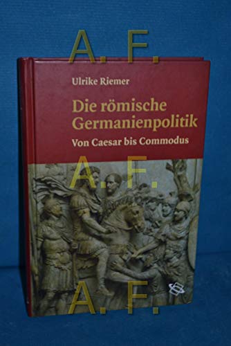 Die römische Germanienpolitik. Von Caesar bis Commodus. - RIEMER, U.,