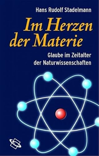 Im Herzen der Materie. Glaube im Zeitalter der Naturwissenschaften. - Stadelmann, Hans R