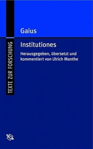 Institutiones = Die Institutionen des Gaius. Texte zur Forschung ; Bd. 81 - Gaius und Ulrich (Hrsg.) Manthe