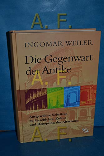 9783534181155: Die Gegenwart der Antike: Ausgewhlte Schriften zu Geschichte, Kultur und Rezeption des Altertums