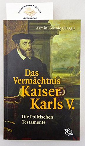 Stock image for Das Vermchtnis Kaiser Karls V. Die politischen Testamente for sale by medimops