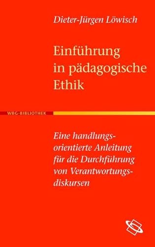EinfÃ¼hrung in Die PÃ¤dagogische Ethik: Eine Handlungsorientierte Anleitung FÃ¼r Die DurchfÃ¼hrung Von Verantwortungsdiskursen (German Edition) (9783534189564) by LÃ¶wisch, Dieter-jÃ¼rgen