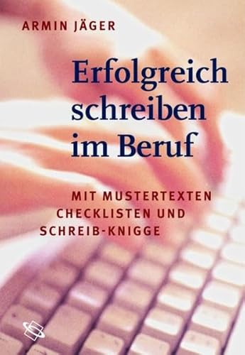 Erfolgreich schreiben im Beruf: Mit Mustertexten, Checklisten und Schreib-Knigge (9783534190096) by JÃ¤ger, Armin