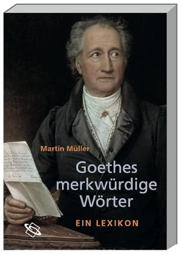 Goethes merkwürdige Wörter : Ein Lexikon. - Goethe, Johann Wolfgang von und Martin Müller