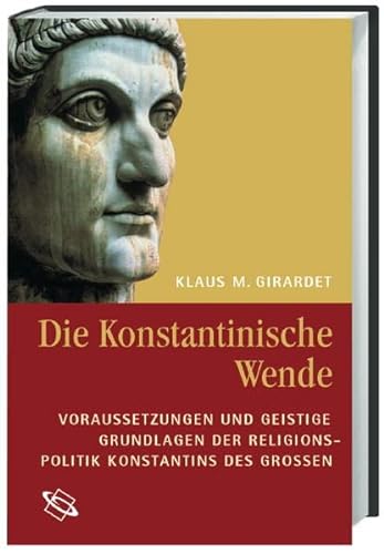 Die Konstantinische Wende : Voraussetzungen und geistige Grundlagen der Religionspolitik Konstantins des Großen - Girardet, Klaus Martin