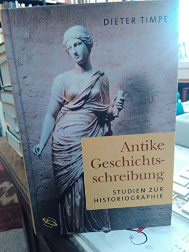 Antike Geschichtsschreibung. Studien zur Historiographie. [Von Dieter Timpe]. Herausgegeben von Uwe Walter. - Timpe, Dieter (Verf.) und Uwe Walter (Hrsg.)