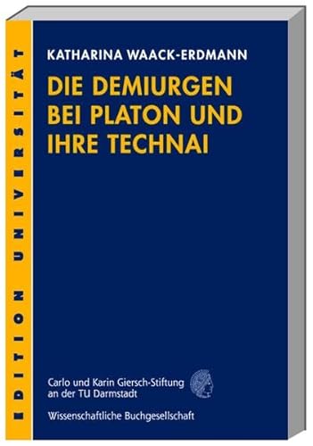 Die Demiurgen bei Platon und ihre Technai. - Waack-Erdmann, Katharina