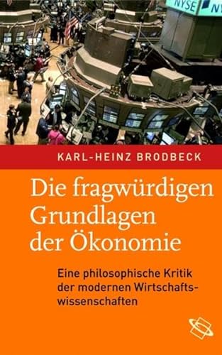 Stock image for Die fragwrdigen Grundlagen der konomie: Eine philosophische Kritik der modernen Wirtschaftswissenschaften for sale by medimops