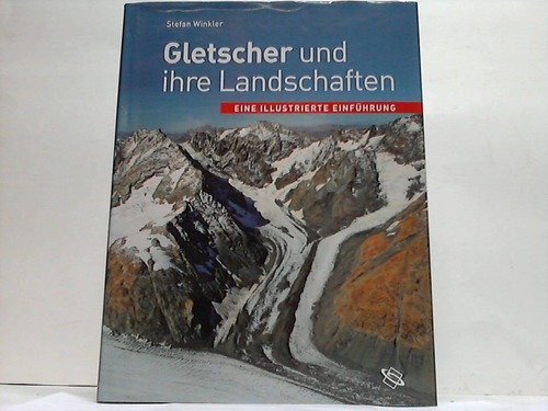 Gletscher und ihre Landschaften. - Winkler, Stefan