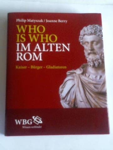 WHO IS WHO IM ALTEN ROM Philip Matyszak und Joanne Berry. Aus dem Engl. von Helmut Schareika - Philip, Matuszak u. Joanne Berry