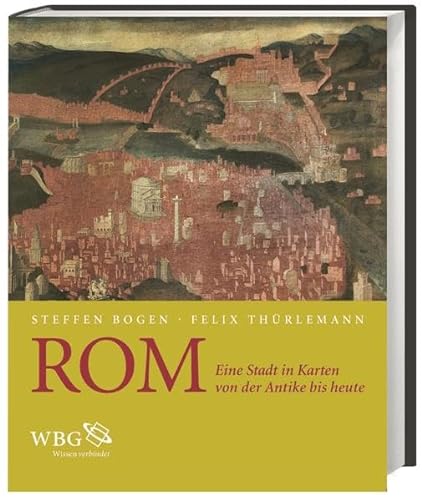 Rom. Eine Stadt in Karten von der Antike bis heute. - Bogen, Steffen und Felix Thürlemann