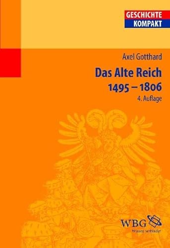 Das Alte Reich : 1495 - 1806. Geschichte kompakt : Frühe Neuzeit. - Gotthard, Axel.