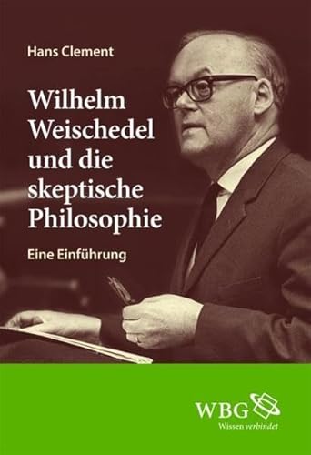 Wilhelm Weischedel und die skeptische Philosophie Eine Einführung