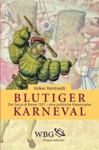 Blutiger Karneval : Der Sacco di Roma 1527 - eine politische Katastrophe. - Reinhardt, Volker