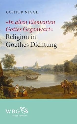 Beispielbild fr In allen Elementen Gottes Gegenwart": Religion in Goethes Dichtung zum Verkauf von WorldofBooks