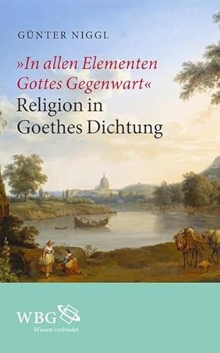 9783534232864: "In allen Elementen Gottes Gegenwart": Religion in Goethes Dichtung