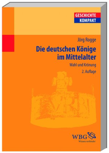 Die deutschen Könige im Mittelalter - Wahl und Krönung - Rogge, Jörg