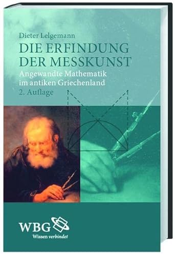 Die Erfindung der Messkunst: Angewandte Mathematik im antiken Griechenland - Dieter Lelgemann