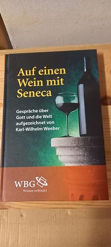 Auf einen Wein mit Seneca: Gespräche über Gott und die Welt, aufgezeichnet von Karl-Wilhelm Weeber