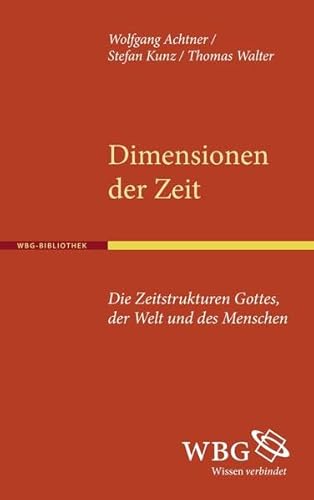 Imagen de archivo de Dimensionen der Zeit : die Zeitstrukturen Gottes, der Welt und des Menschen. Wolfgang Achtner, Stefan Kunz und Thomas Walter / WBG-Bibliothek; WBG - Wissen verbindet a la venta por Versandantiquariat Lenze,  Renate Lenze