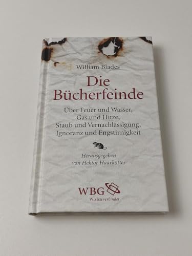 Bücherfeinde: Über Feuer und Wasser, Glas und Hitze, Staub und Vernachlässigung, Ignoranz und Engstirnigkeit (ISBN 9783813507850)