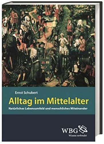 Alltag im Mittelalter: Natürliches Lebensumfeld und menschliches Miteinander - Schubert, Ernst