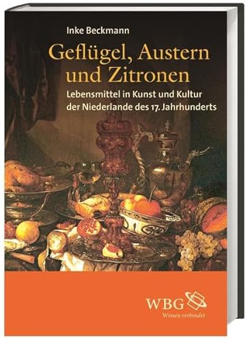 Stock image for Geflgel, Austern und Zitronen: Lebensmittel in Kunst und Kultur der Niederlande des 17. Jahrhunderts for sale by BuchZeichen-Versandhandel