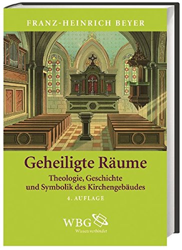 Geheiligte Räume : Theologie, Geschichte und Symbolik des Kirchengebäudes. - Beyer, Franz-Heinrich