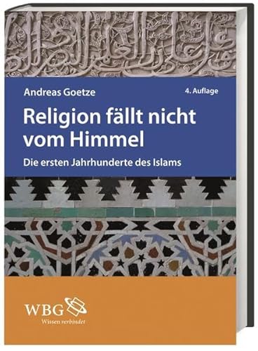 Religion fällt nicht vom Himmel: Die ersten Jahrhunderte des Islams - Goetze, Andreas