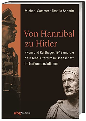 Beispielbild fr Von Hannibal zu Hitler: Rom und Karthago 1943 und die deutsche Altertumswissenschaft im Nationalsozialismus zum Verkauf von medimops