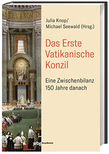 Das Erste Vatikanische Konzil. Eine Zwischenbilanz 150 Jahre danach. - Knop, Julia / Seewald, Michael (Hg.)