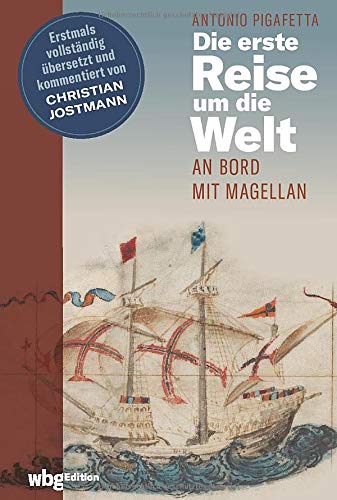 9783534272174: Die erste Reise um die Welt: An Bord mit Magellan. Erstmals vollstndig bersetzt und kommentiert von Christian Jostmann