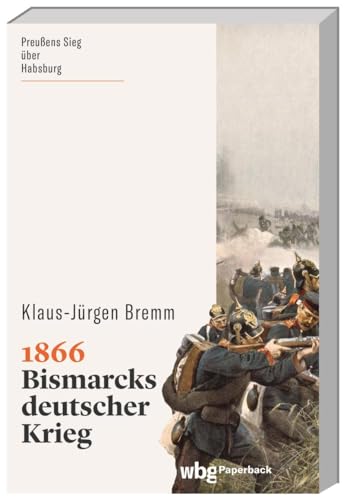 Stock image for 1866. Bismarcks deutscher Krieg. Machtkampf zwischen Preuen und sterreich: Der zweite Einigungskrieg ? Hintergrnde und Folgen. (wbg Paperback) for sale by medimops