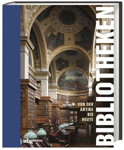 9783534273836: Bibliotheken. Von der Antike bis heute. Wie Bchersammler magische Orte erschaffen haben: Spektakulrer Bildband ber Geschichte und Architektur der schnsten Bibliotheken der Welt.