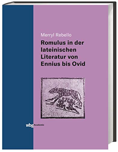 Die Darstellung des Romulus in der lateinischen Literatur von Ennius bis Ovid - Rebello, Merryl