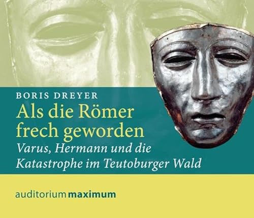 Als die Römer frech geworden: Varus, Hermann und die Katastrophe im Teutoburger Wald - Boris Dreyer