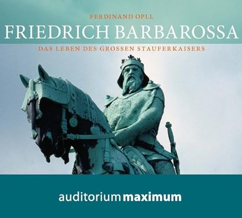 Friedrich Barbarossa: Das Leben des großen Stauferkaisers