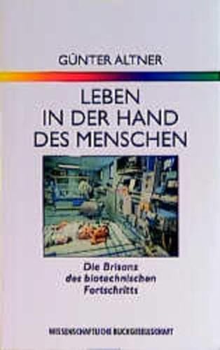 Leben in der Hand des Menschen. Die Brisanz des biotechnischen Fortschritts. (9783534801930) by Altner, GÃ¼nter
