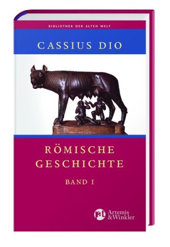 Cassius, Dio: [Historia Romana. dt.] Römische Geschichte. - Düsseldorf : Artemis & Winkler ; Dio [Mehrteiliges Werk]; Teil: Bd. 1-5