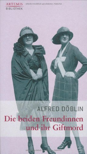 Die beiden Freundinnen und ihr Giftmordd / Alfred Döblin. Mit einem Nachw. von Jochen Meyer und z...