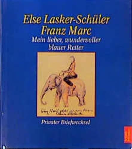 Else Lasker-Schüler / Franz Marc. Mein lieber, wundervoller blauer Reiter. Privater Briefwechsel.