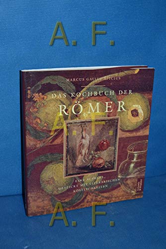 Das Kochbuch der Römer: Eine Auswahl, gespickt mit literarischen Köstlichkeiten - Apicius Marcus, Gavius