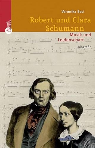 Robert und Clara Schumann. Musik und Leidenschaft. Biografie - Beci, Veronica
