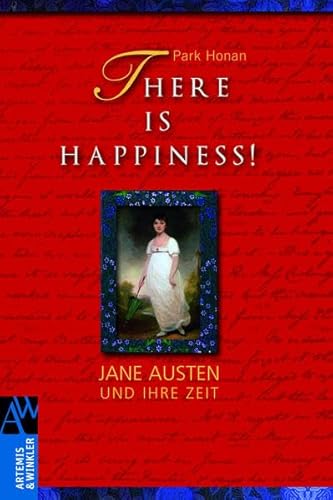 There is Happiness!: Jane Austen und ihre Zeit (Artemis & Winkler Sachbuch) - Honan, Park