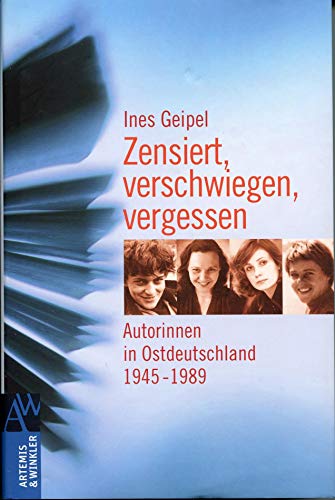 Zensiert, verschwiegen, vergessen: Autorinnen in Ostdeutschland 1945 - 1989 - Ines Geipel