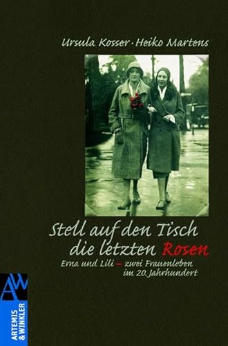 Stock image for Stell auf den Tisch die letzten Rosen: Erna Und Lili - zwei Frauenleben im 20. Jahrhundert for sale by medimops
