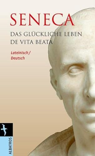 Das glückliche Leben / De Vita Beata: Lateinisch / Deutsch - Seneca, Annaeus L.